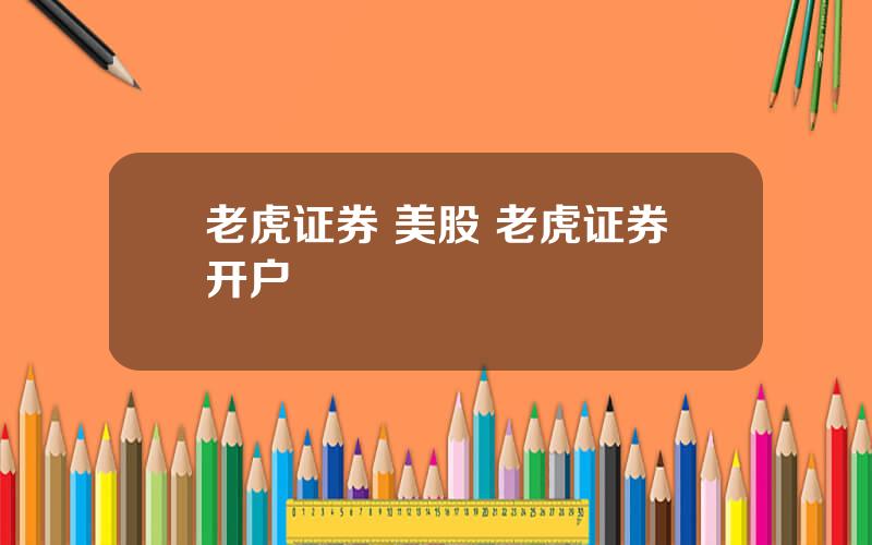 老虎证券 美股 老虎证券开户